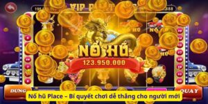 Nổ hũ Place – Bí quyết chơi dễ thắng cho người mới